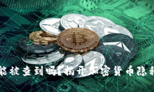 冷钱包能被查到吗？揭开加密货币隐私的真相