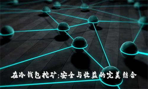 在冷钱包挖矿:安全与收益的完美结合