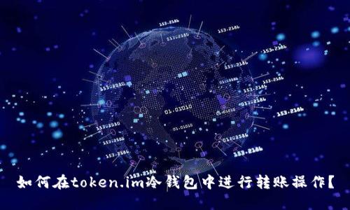 如何在token.im冷钱包中进行转账操作？