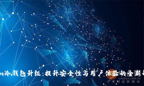 Token.im冷钱包升级:提升安全性与用户体验的全新解决方案