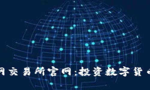 全面解析火网交易所官网：投资数字货币的最佳选择