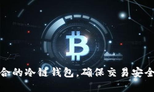 选择适合的冷链钱包,确保交易安全与方便