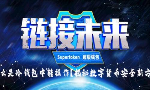 什么是冷钱包中转操作?揭秘数字货币安全新方式