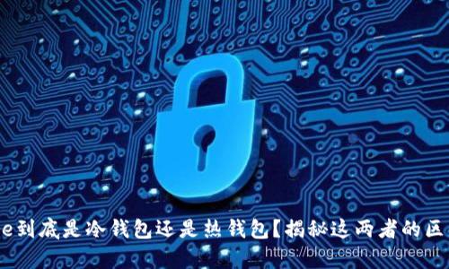 Keystore到底是冷钱包还是热钱包？揭秘这两者的区别与应用