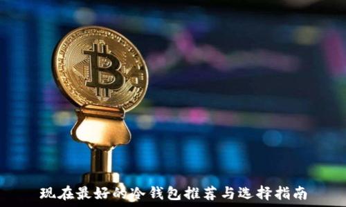  
现在最好的冷钱包推荐与选择指南