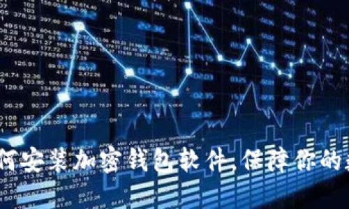 详细指南:如何安装加密钱包软件,保障你的数字资产安全