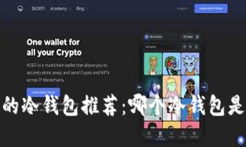 2023年最安全的冷钱包推荐：哪个冷钱包是你的最佳选择？