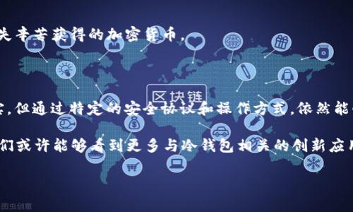 在讨论“可以在冷钱包里开发程序吗”之前，我们先了解一下什么是冷钱包以及它的主要功能。冷钱包通常是指一种不连接到互联网的加密货币存储方式，以提高资金的安全性。由于其离线特性，冷钱包可以有效防止黑客攻击和恶意软件的侵害。它们一般以硬件钱包（如Ledger和Trezor）或纸钱包的形式存在。

### 冷钱包的开发背景

冷钱包独特的安全性吸引了许多用户，但既然提到开发程序的问题，我们必须清楚冷钱包的性质和限制。

#### 什么是冷钱包

冷钱包是一种离线存储加密货币的方式，它不直接连接到网络。与热钱包（热钱包通常是在线钱包）相对应，冷钱包提供了更高等级的安全保护。

#### 冷钱包的安全性

冷钱包能够有效防止各种网络攻击。在安全性方面，高级黑客攻击热钱包相对容易，但冷钱包由于其离线特性，攻击难度大大加大。

### 冷钱包中开发程序的可能性

当我们谈论在冷钱包中开发程序时，实际上在考虑的是开发与之相连接的软件应用，或者说是支持冷钱包管理的程序。典型的情况是开发者使用冷钱包进行离线签名，或通过一些协议进行交互。

#### 他们是如何工作的

在冷钱包内开发程序，通常会涉及到一些层面的操作，首先是应该有一个离线环境。这可以是一个没有互联网连接的计算机，或特意设计的硬件钱包。在这种环境中，可以创建软件来生成交易或签名，而无需通过网络。

#### 冷钱包的制约

然而，冷钱包并不是一个理想的程序开发环境。首先，由于其离线特性，开发人员不能直接进行实时的网络交互。此外，冷钱包的用户界面通常也相对简单，无法承载复杂的应用程序。

### 如何使用冷钱包进行去中心化应用（DApp）开发

如果你希望在冷钱包的环境下进行一些开发工作，实际上可以利用冷钱包的特性，在保持高安全性的前提下进行自定义内容的生成。

#### 存储和签名

开发者可以在冷钱包中生成和存储一个新账户的私钥。然后，他们可以编写一个程序来使用这个私钥进行交易签名。该程序可以在一个完全脱网的设备上运行，这样可以防止潜在的网络安全威胁。

#### 交互方式

虽然冷钱包不连接互联网，但开发者仍然可以设计一个方法，使其与在线组件进行安全的数据交换。这通常需要一个中间层，比如在一个安全的环境中操作的数据传输协议，允许用户将交易信息导入冷钱包进行签名。

### 反问句：这样做是不是也有助于提升安全性？

不难想象，这样的开发方式确实可以增强安全性，特别是在高度敏感的金融交易中。冷钱包的离线特征使其在安全性上占据了优势，能够有效抵抗网络攻击。

### 风险考虑

尽管冷钱包的安全性令人关注，但开发者在设计程序时仍需考虑一些风险。

#### 人为错误

无论设计何种程序，操作时的人为错误都是不可忽视的风险。例如，不小心将私钥暴露给他人，或者在错误的设备上运行签名程序，都会导致资金的损失。

#### 软件缺陷

任何代码都有可能出现bug，冷钱包的操作更需谨慎。众所周知，一旦软件设计上存在缺陷，这可能导致安全漏洞，甚至在最后阶段丧失辛苦获得的加密货币。

### 总结与展望

总体来看，尽管冷钱包的设计限制了开发的灵活性，但它的安全性是让许多用户选择的原因。虽然在冷钱包中直接开发程序并不现实，但通过特定的安全协议和操作方式，依然能够创造出安全的交互方案。

你是不是也意识到，如何将安全性与便利性之间取得平衡恰恰是当前加密货币开发中的一个重要挑战？在未来，随着技术的进步，我们或许能够看到更多与冷钱包相关的创新应用出现。

如需更多关于冷钱包的讨论或开发程序的深入讲解，请继续关注我们的后续文章。