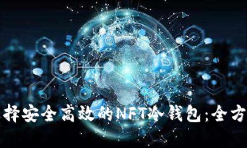 如何选择安全高效的NFT冷钱包：全方位指南