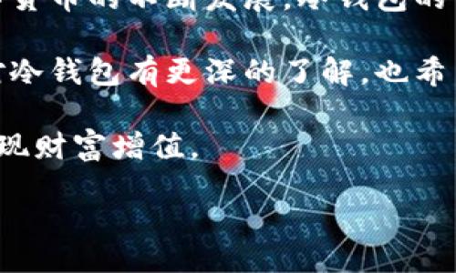 bianwei/bianwei
区块链, 冷钱包, 加密货币, 安全性/guanjianci

区块链冷钱包的基础知识
在当今数字货币不断崛起的时代，随之而来的也是关于安全性的广泛讨论。大家都知道，随着比特币和以太坊等加密货币的不断普及，如何保护我们的资产变得至关重要。而在众多保护方式中，冷钱包（Cold Wallet）必然是其中最安全的一种选择。那么，你是不是对冷钱包的工作原理、优势与缺点感到好奇呢？

冷钱包的定义
冷钱包是一种不连接互联网的加密货币钱包，通常以硬件的形式存在，如USB设备或纸钱包。这种钱包的主要目的是在不暴露私钥的情况下存储加密货币，从而有效降低黑客攻击的风险。相较于热钱包（Hot Wallet）而言，冷钱包具有更高的安全性。

冷钱包的工作原理
冷钱包的工作原理相对简单。用户将在区块链网络上生成的密钥对（包括公钥和私钥）存储在冷钱包中。当需要进行交易时，用户将其冷钱包连接到一台网络设备，离线生成和签署交易后，再将交易数据上传至区块链，这样就能保护私钥不会暴露于网络环境。

冷钱包的优势
冷钱包的最大优势无疑是其安全性。由于冷钱包不连接互联网，极大程度地减少了黑客攻击的机会。你是否曾听说过一些因为不小心将私钥暴露在网络中而导致资产被盗的案例呢？懊悔与遗憾时常伴随着这类发生，因此，拥有冷钱包可以帮助你有效避开这样的陷阱。

冷钱包与热钱包的比较
冷钱包和热钱包各有优劣。那么，究竟有哪些不同呢？首先，前者限于存储和管理大额资产，后者则更适合日常小额交易。热钱包虽然使用方便，但由于它始终在线，因此风险较高；而冷钱包虽然操作相对复杂，但在安全性方面却更胜一筹。在选择时，你是否需要根据自己的需求做出明智的权衡呢？

冷钱包的缺点
当然，没有任何东西是完美无缺的。冷钱包虽然在安全性上表现优异，但也有其不便之处，比如需要一定的学习成本。对于初学者来说，设置和使用冷钱包的过程可能会显得比较复杂。你有没有想过，初入加密货币市场的人们会因为这一点而感到困扰呢？

如何选择冷钱包
面对市场上种类繁多的冷钱包，许多人却往往无从选择。选购冷钱包时，首先需要关注的是其品牌和厂商信誉。知名品牌一般会提供更好的安全保障和客户支持。此外，对于用户来说，了解钱包的环境兼容性、备份恢复方式以及硬件安全措施也是格外重要的。在这方面，你是否准备充分呢？

冷钱包的使用场景
冷钱包适合各类用户，尤其是那些希望长期持有加密货币的投资者和机构。想象一下，如果你拥有大量的数字资产，你一定会因不安而心生警惕。此时，冷钱包如同一位忠实的守护者，时刻保护着你的财富。你是否已经开始考虑将你的数字资产安全地存储在冷钱包中了呢？

冷钱包的维护与管理
维护冷钱包主要在于定期更新和备份。虽然冷钱包是离线的，但也不能忽视对其私钥和助记词的管理。细心保存这些信息，可以确保在必要时能方便地进行资产恢复。此外，定期检查硬件状态，确保钱包的完整性和可用性也是至关重要的。你是否曾经考虑过维持冷钱包的健康状态的重要性呢？

全球冷钱包市场趋势
随着数字货币的普及，冷钱包市场也逐渐迎来了快速发展的时期。越来越多的制造商不断推出更新、更安全的冷钱包产品，促进了行业竞争。实际上，冷钱包的不断创新和演变也符合了数字货币市场发展方向的需求。那么，你是否会因为冷钱包市场的变化而有新的投资计划呢？

总结
冷钱包是一种保护加密货币的有效手段，尤其适合有长期持有需求的用户。虽然其使用相对复杂，但其极高的安全性绝对值得认可。随着数字货币的不断发展，冷钱包的重要性也愈发显著。未来的投资者们，你是不是也会更重视资产的保护呢？ 

在这个数字化经济飞速发展的时代，了解并掌握使用冷钱包的技巧，将是每一位加密货币投资者必不可少的素养。希望通过这篇文章，你能对冷钱包有更深的了解，也希望你能像愚公移山般坚持，逐步掌握冷钱包的使用与管理，保障自身资产的安全。 

投资理财从来不是一朝一夕的事情，而是需要长期的积累与学习。愿每一位投资者都能在数字货币的世界中找到自己的位置，持久稳健地实现财富增值。 

希望这篇文章对你有所帮助，期待你的反馈！你对冷钱包还有哪些疑问呢？