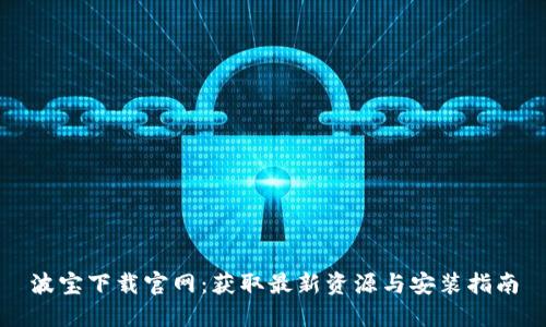 波宝下载官网：获取最新资源与安装指南