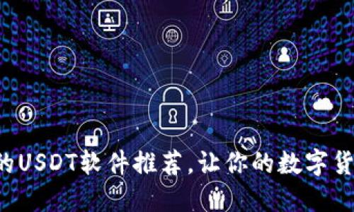 十大值得信赖的USDT软件推荐，让你的数字货币交易更轻松！