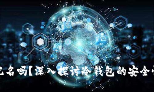 冷钱包需要记名吗？深入探讨冷钱包的安全性与用户隐私