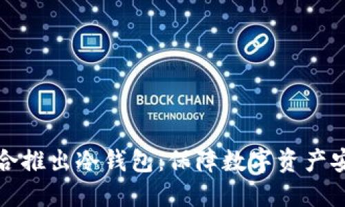 三大应用商联合推出冷钱包：保障数字资产安全的最佳选择