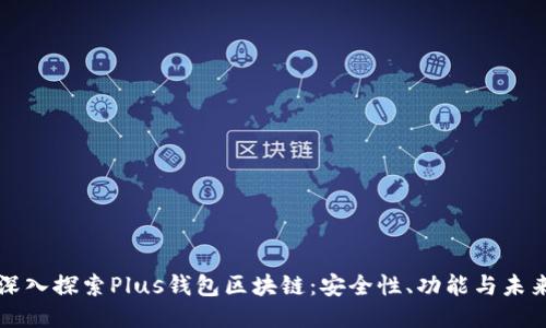 深入探索Plus钱包区块链：安全性、功能与未来