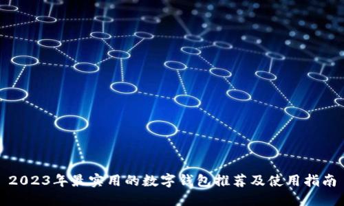 2023年最实用的数字钱包推荐及使用指南