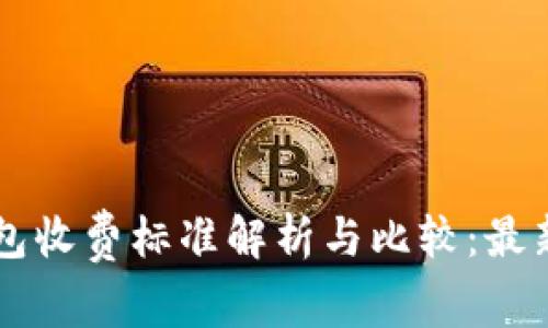 区块链钱包收费标准解析与比较：最新版本一览