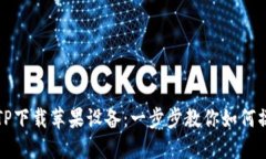 TPTP下载苹果设备：一步步教你如何操作