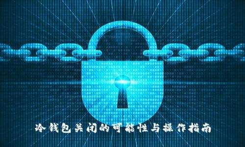 冷钱包关闭的可能性与操作指南