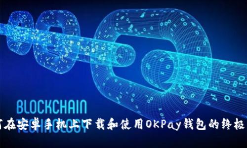 如何在安卓手机上下载和使用OKPay钱包的终极指南